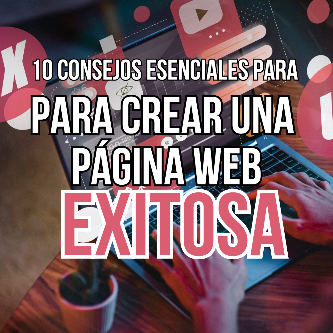 10 Consejos Esenciales para Crear una Página Web Exitosa